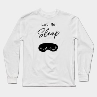 Let Me Sleep Long Sleeve T-Shirt